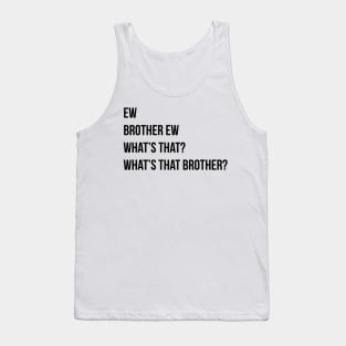 Ew Brother Ew Whats that Whats that brother Tank Top